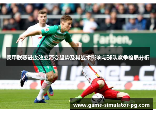 德甲联赛进攻效率演变趋势及其战术影响与球队竞争格局分析