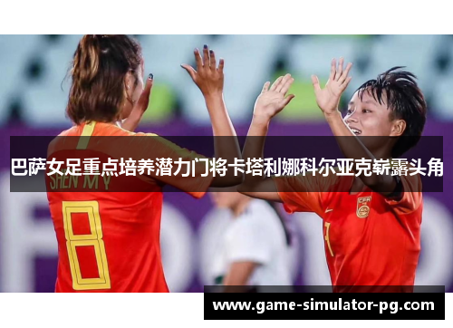 巴萨女足重点培养潜力门将卡塔利娜科尔亚克崭露头角