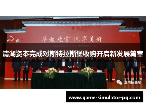 清湖资本完成对斯特拉斯堡收购开启新发展篇章 清湖资本完成对斯特拉斯堡收购开启新发展篇章