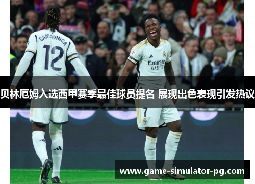 贝林厄姆入选西甲赛季最佳球员提名 展现出色表现引发热议 贝林厄姆入选西甲赛季最佳球员提名 展现出色表现引发热议