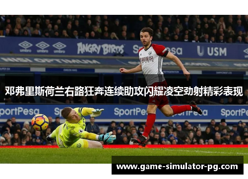 邓弗里斯荷兰右路狂奔连续助攻闪耀凌空劲射精彩表现