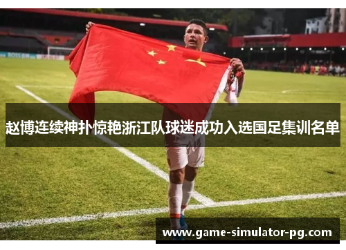 赵博连续神扑惊艳浙江队球迷成功入选国足集训名单