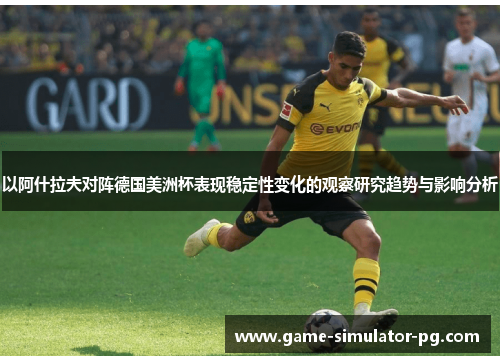 以阿什拉夫对阵德国美洲杯表现稳定性变化的观察研究趋势与影响分析